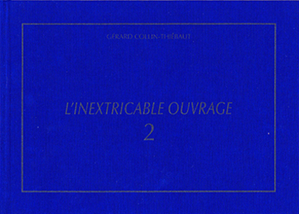 Gérard Collin-Thiébaut - L\'Inextricable ouvrage - Catalogue raisonné – Vol. 2 – 1971-1980